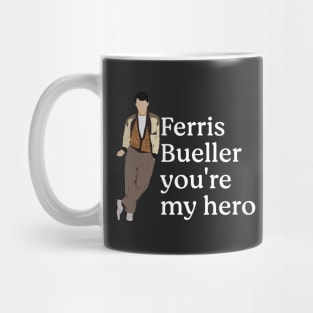 Ferris Bueller you're my hero. Mug